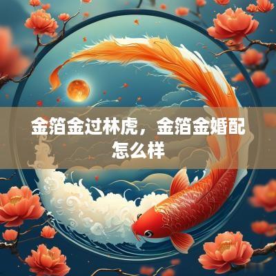 金箔金过林虎，金箔金婚配怎么样