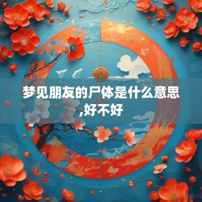 梦见朋友的尸体是什么意思,好不好