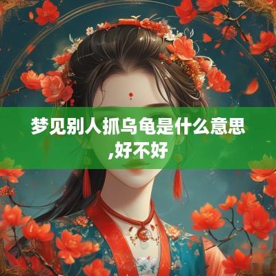 梦见别人抓乌龟是什么意思,好不好