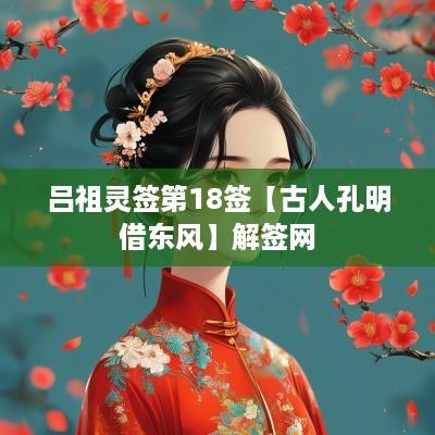 吕祖灵签第18签【古人孔明借东风】解签网