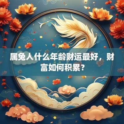 属兔人什么年龄财运最好，财富如何积累？
