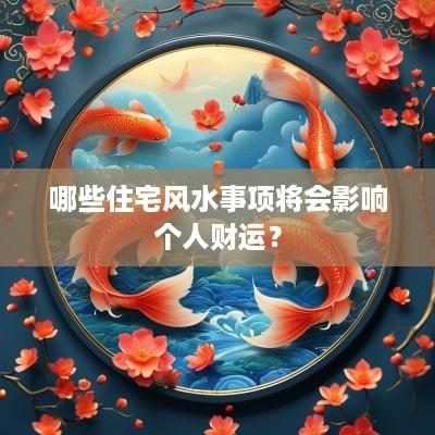 哪些住宅风水事项将会影响个人财运？