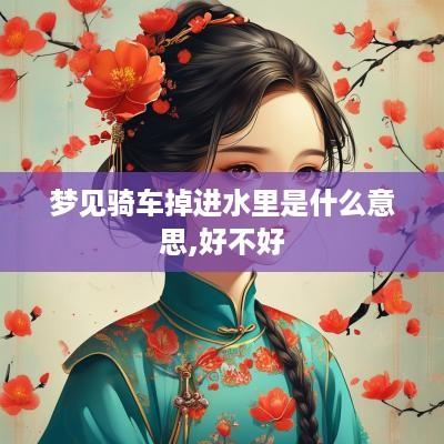 梦见骑车掉进水里是什么意思,好不好