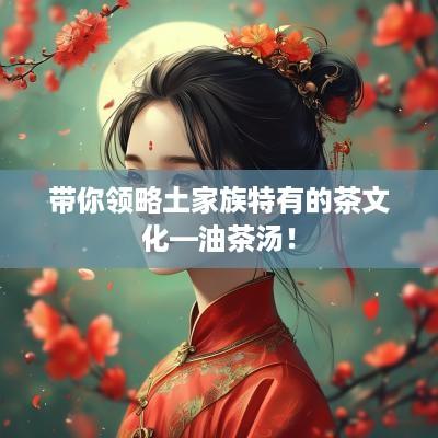 带你领略土家族特有的茶文化—油茶汤！