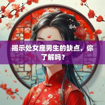 揭示处女座男生的缺点，你了解吗？
