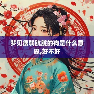 梦见瘦弱肮脏的狗是什么意思,好不好