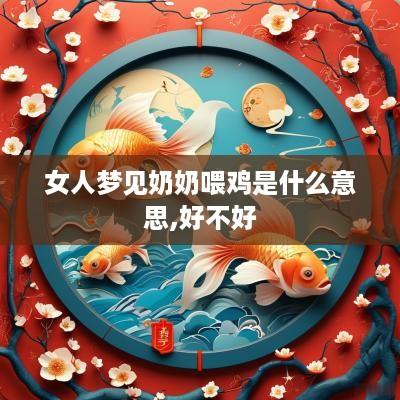 女人梦见奶奶喂鸡是什么意思,好不好