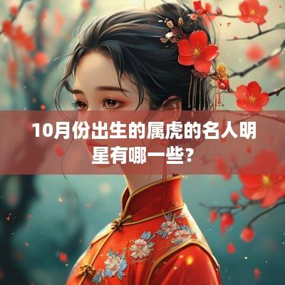 10月份出生的属虎的名人明星有哪一些？