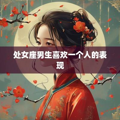 处女座男生喜欢一个人的表现