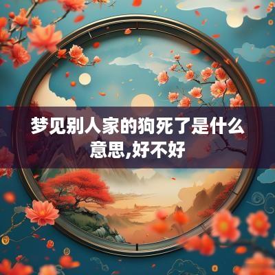 梦见别人家的狗死了是什么意思,好不好