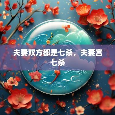 夫妻双方都是七杀，夫妻宫七杀
