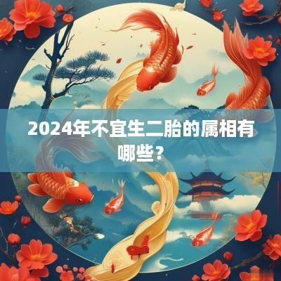 2025年不宜生二胎的属相有哪些？