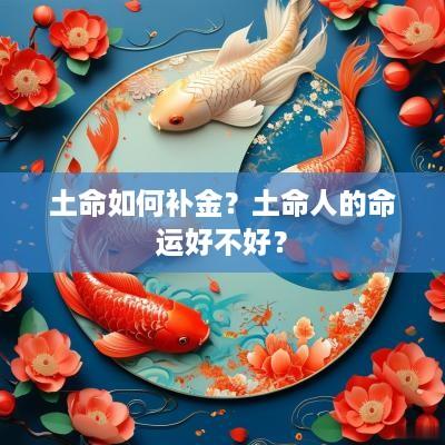 土命如何补金？土命人的命运好不好？