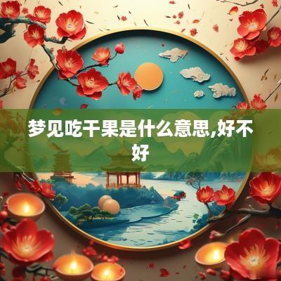 梦见吃干果是什么意思,好不好