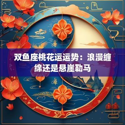 双鱼座桃花运运势：浪漫缠绵还是悬崖勒马