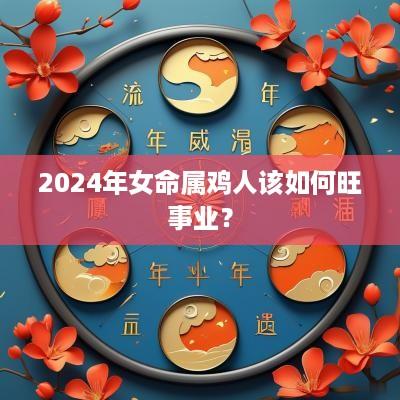 2025年女命属鸡人该如何旺事业？