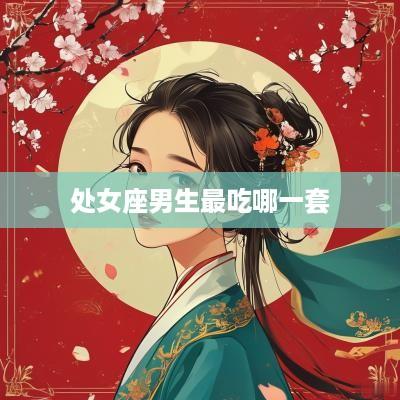 处女座男生最吃哪一套