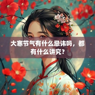 大寒节气有什么忌讳吗，都有什么讲究？