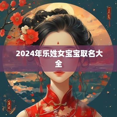 2025年乐姓女宝宝取名大全