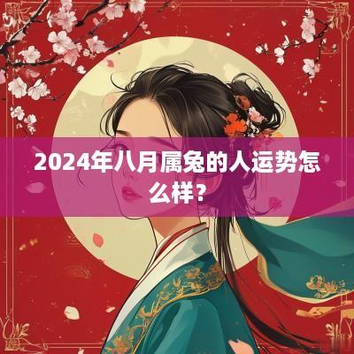 2025年八月属兔的人运势怎么样？