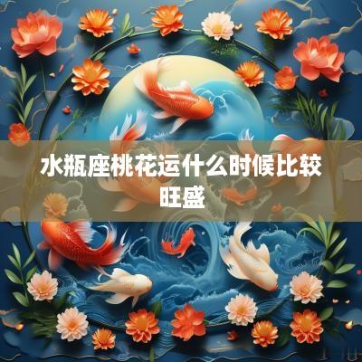 水瓶座桃花运什么时候比较旺盛