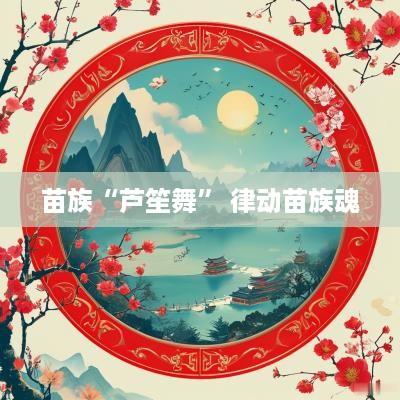 苗族“芦笙舞” 律动苗族魂