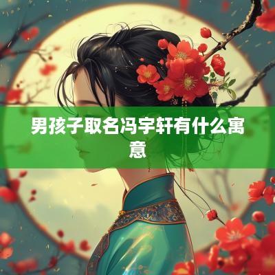 男孩子取名冯宇轩有什么寓意