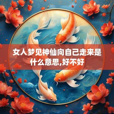 女人梦见神仙向自己走来是什么意思,好不好