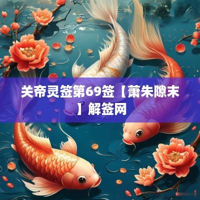 关帝灵签第69签【萧朱隙末】解签网