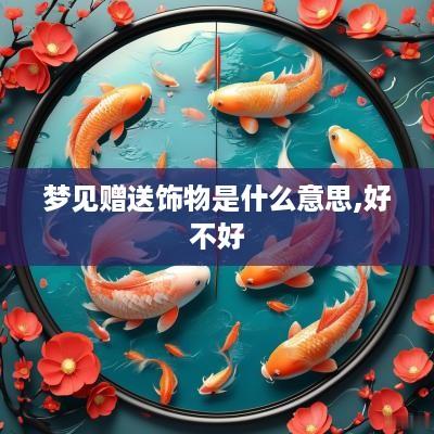 梦见赠送饰物是什么意思,好不好
