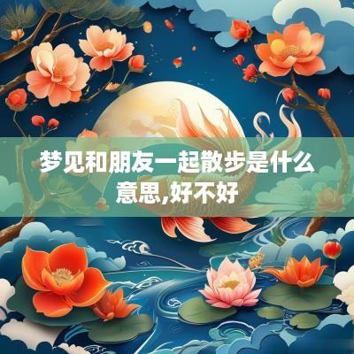 梦见和朋友一起散步是什么意思,好不好