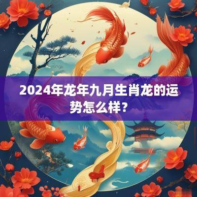 2025年蛇年九月生肖龙的运势怎么样？