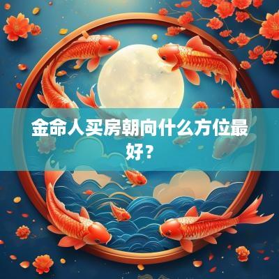 金命人买房朝向什么方位最好？