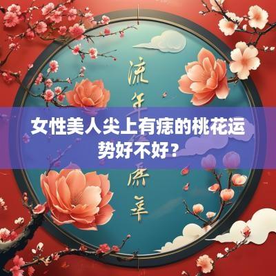 女性美人尖上有痣的桃花运势好不好？