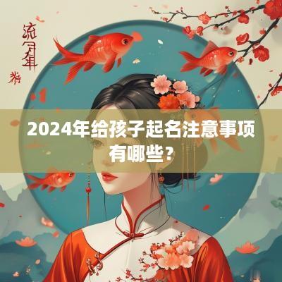 2025年给孩子起名注意事项有哪些？