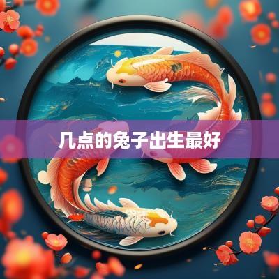 几点的兔子出生最好