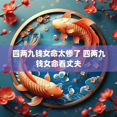 四两九钱女命太惨了 四两九钱女命看丈夫