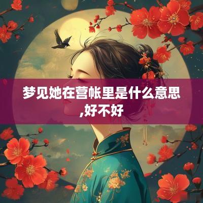梦见她在营帐里是什么意思,好不好