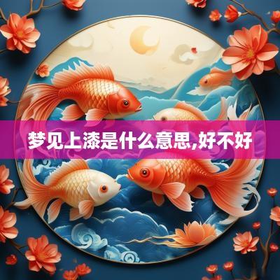 梦见上漆是什么意思,好不好
