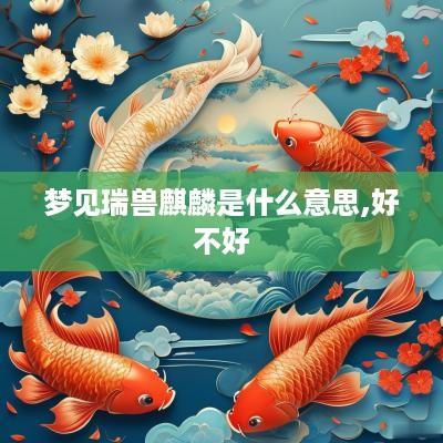 梦见瑞兽麒麟是什么意思,好不好