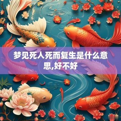 梦见死人死而复生是什么意思,好不好