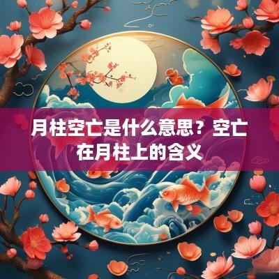 月柱空亡是什么意思？空亡在月柱上的含义