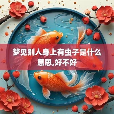 梦见别人身上有虫子是什么意思,好不好