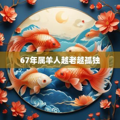 67年属羊人越老越孤独