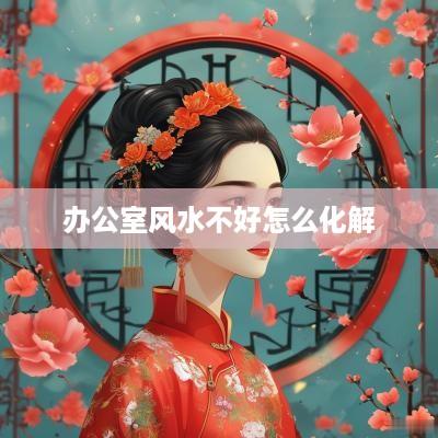 办公室风水不好怎么化解