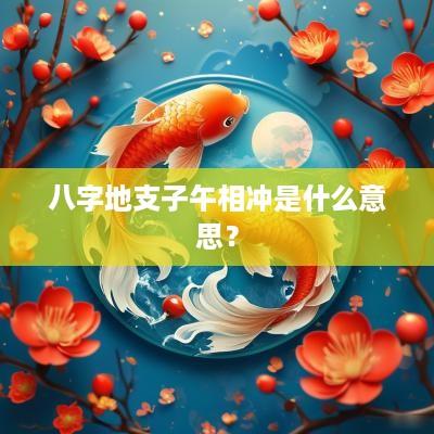 八字地支子午相冲是什么意思？
