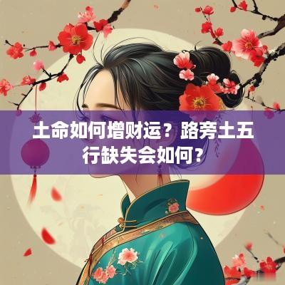 土命如何增财运？路旁土五行缺失会如何？