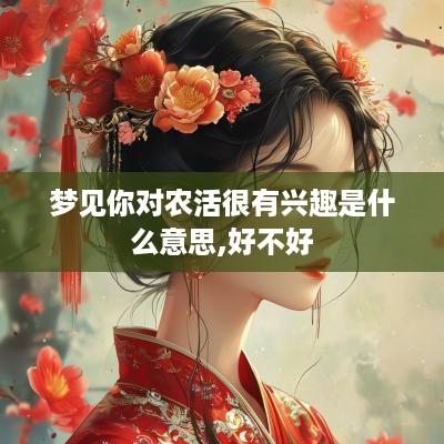 梦见你对农活很有兴趣是什么意思,好不好