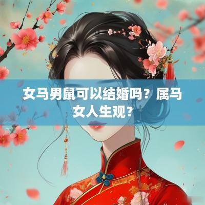 女马男鼠可以结婚吗？属马女人生观？