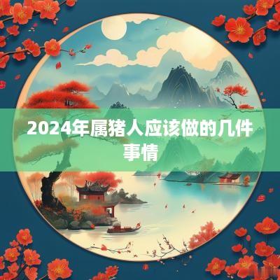2025年属猪人应该做的几件事情